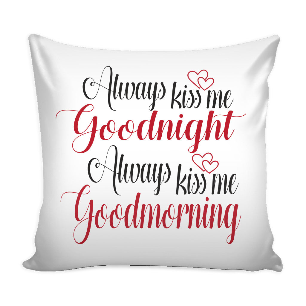 Pillows Always Kiss Me Goodnight Always Kiss Me Good Morning Love Quotes