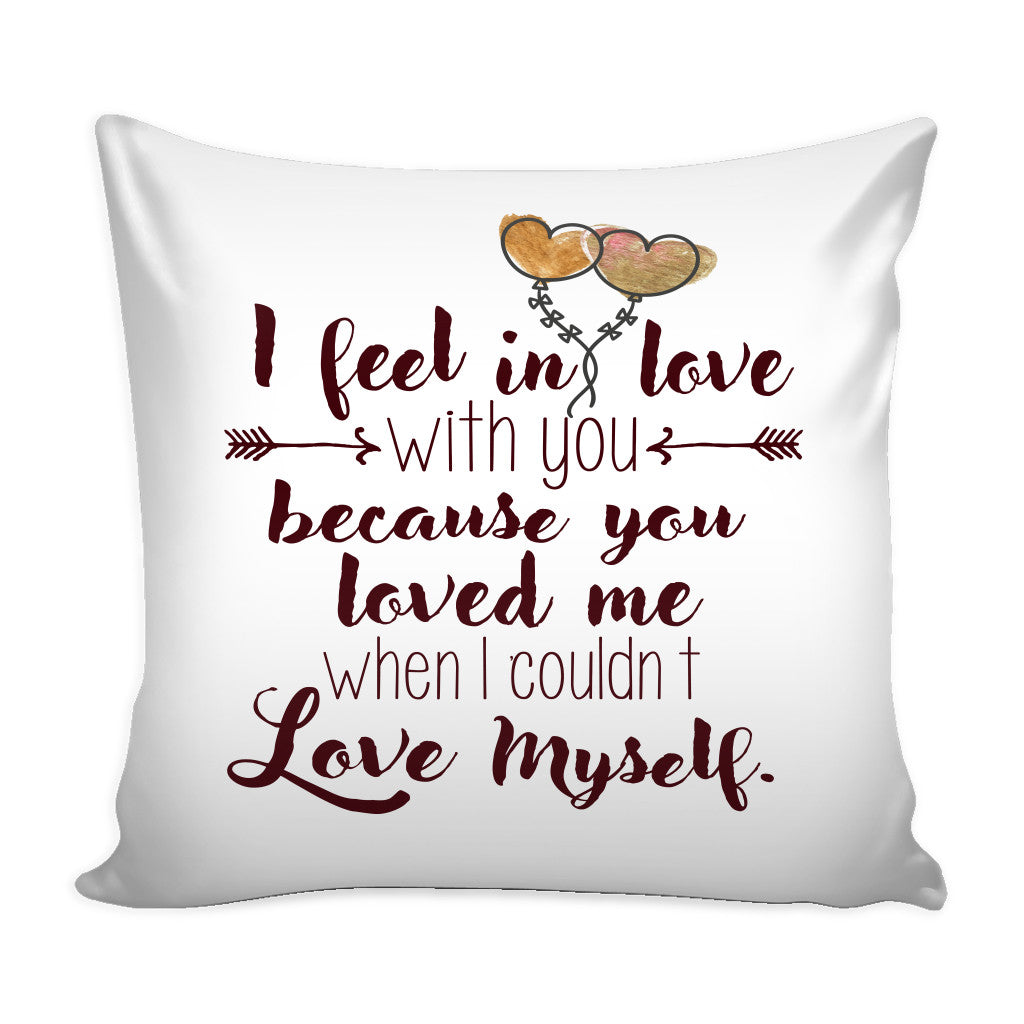 Pillows I Feel In Love With You Because You Loved Me When I Couldn