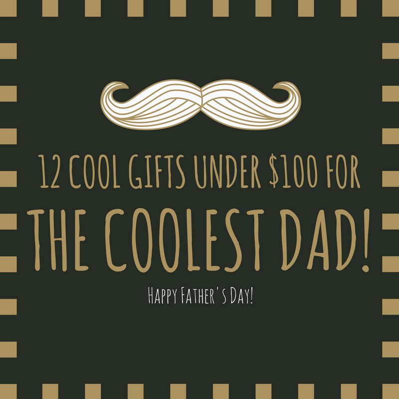 12 Cool Father's Day Gift Under $100 for the Coolest Dad Around