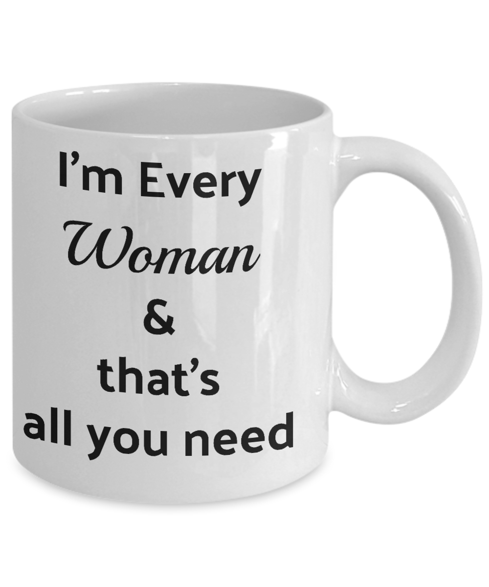 Im Every Woman And Thats All You Need Funny Coffee Mug Tea Cup T Habensen Enterprises 8167