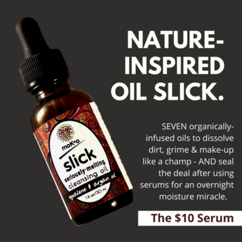 Moko Organics' original Slick multi-tasking serum. Effective oil cleanser and thick and rich moisturizer in one. Seven organically-infused oils to dissolve dirt, grim and make-up like a champ - and seal the deal after using serums for an overnight moisture mask miracle. Ten Dollars.