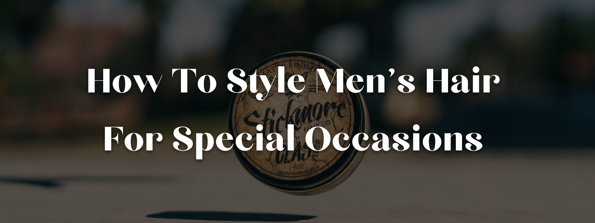 How to style men's hair for special occasions - stickmore hair - pomade, clay, wax, pompadour, combover, slick back