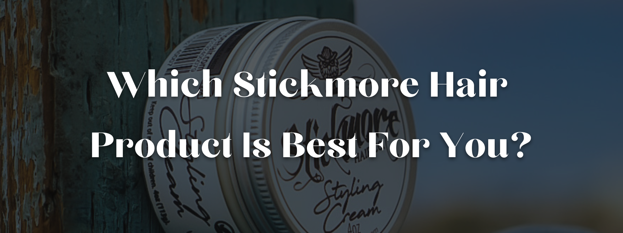 Which Stickmore Hair Product Is Best For You? - Stickmore Hair Co - Styling Cream, clay fiber, carbon fiber, oil based pomade, boost tonic