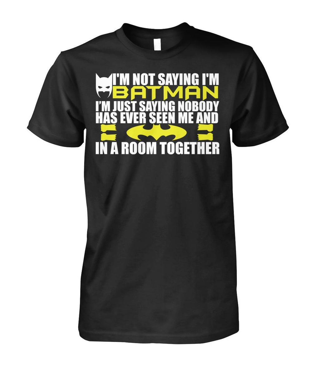 I'm Not Saying I'm Batman, I'm Saying.. Tee T Shirt