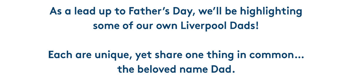 As a lead up to Father's Day, we'll be highlighting some of our own Liverpool Dads! Each are unique, yet share one thing in common….. the beloved name Dad