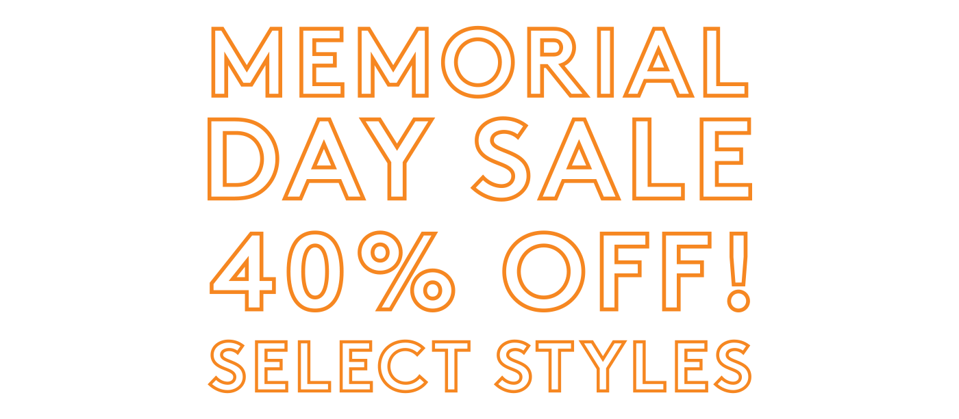 MEMORIAL DAY SALE! 40% OFF SELECT STYLES