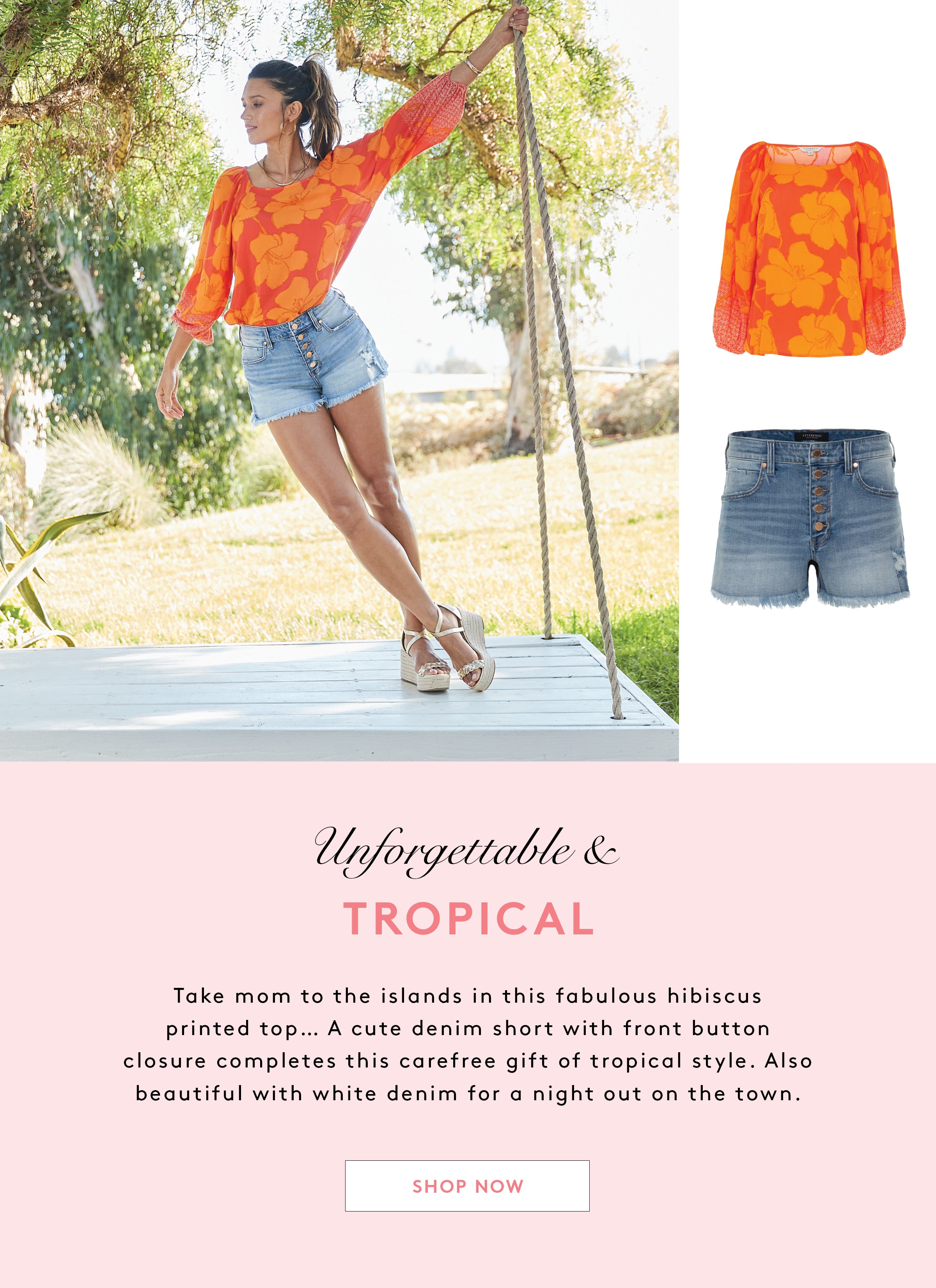 Unforgettable & TROPICAL Take mom to the islands in this fabulous hibiscus printed top... A cute denim short with front button closure completes this carefree gift of tropical style. Also beautiful with white denim for a night out on the town.