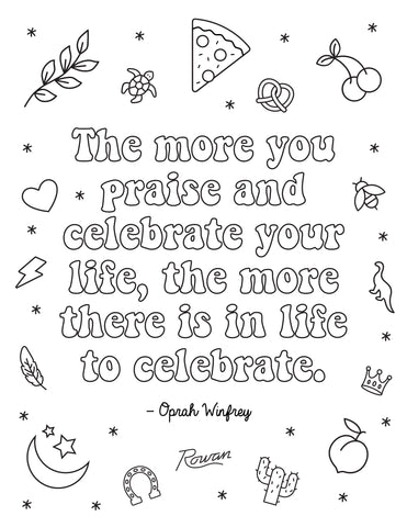 The more you praise and celebrate your life, the more there is in live to celebrate. - Oprah Windfrey Coloring Page