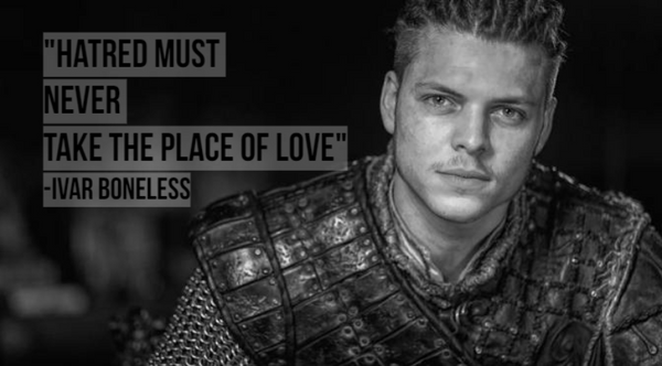 Vikings Con - I promise you my son that one day the whole world will know  and fear Ivar The Boneless. - King Ragnar Løthbrøk Thanks to Ragnar, the  axe has always