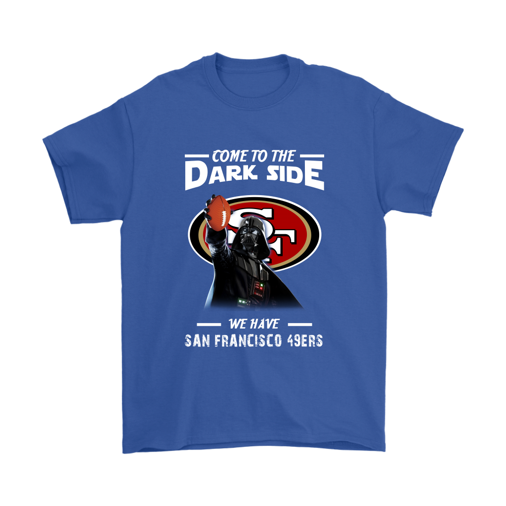 Come To The Dark Side We Have San Francisco 49ers Shirts – Alottee