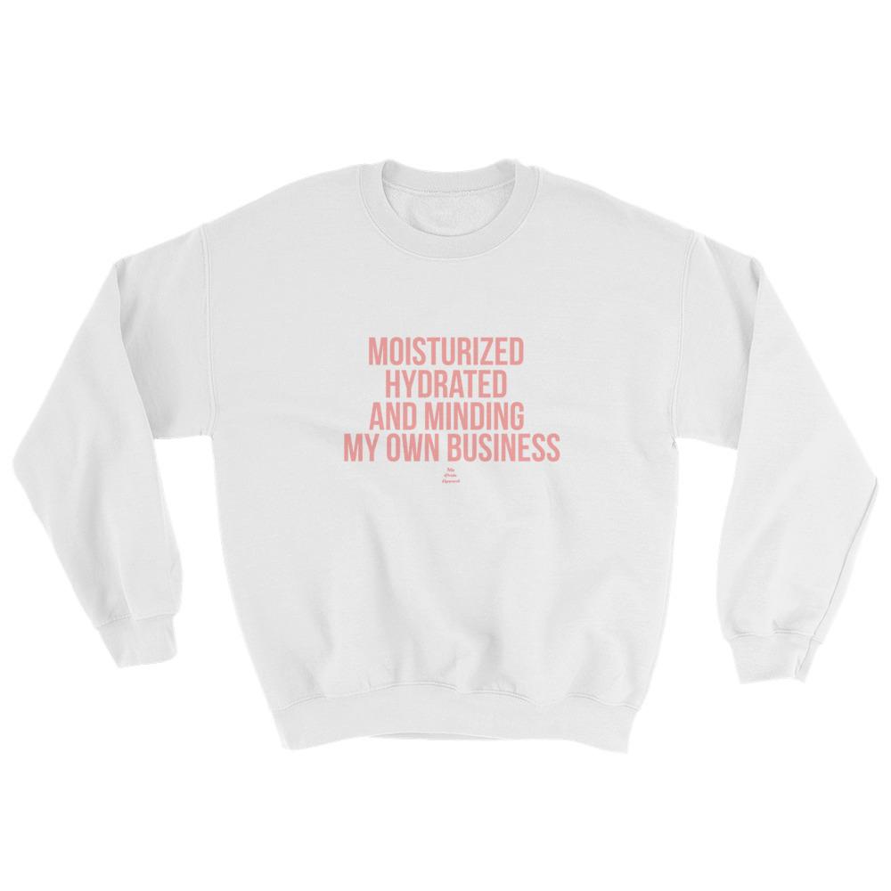 Moisturized Hydrated and Minding My Own Business - Sweatshirt – My ...