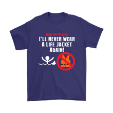 Man Up! Series I'll Never Wear A Life Jacket Again T - ManUp!Series