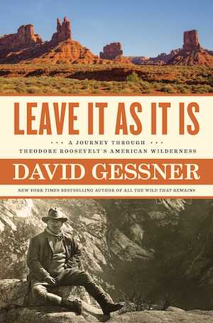 Leave It As It Is - A Journey Through Theodore Roosevelt's American Wilderness