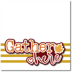 Gather Here - Printed Premade Scrapbook Page 12x12 Layout