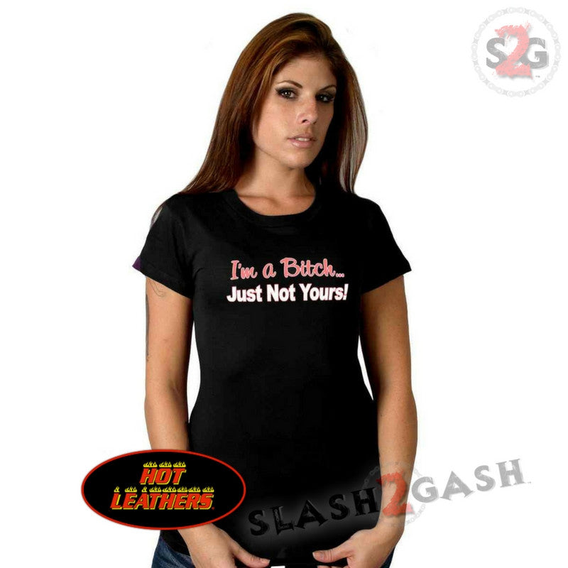 Hot Leathers Im A Bitch Just Not Yours Ladies Tee S2G Ex