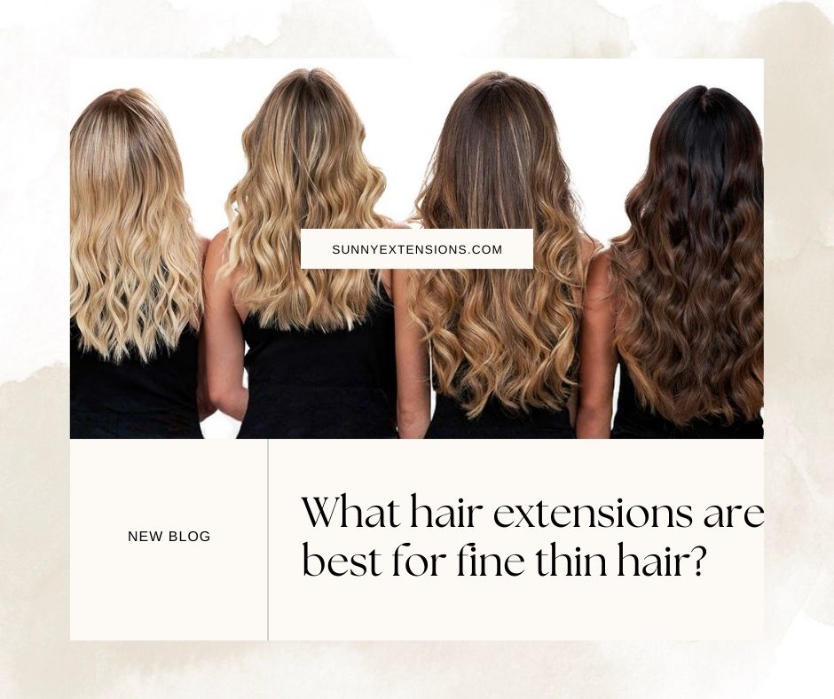 hair extensions,What hair extensions are best for fine thin hair?