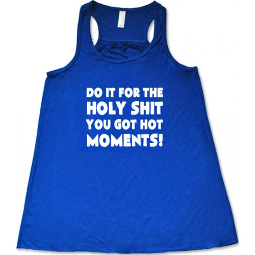 Do It For The Holy Shit You Got Hot Moments Shirt – Constantly Varied Gear