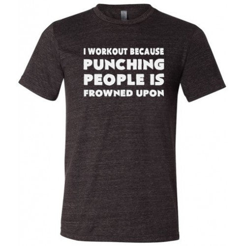 I Workout Because Punching People Is Frowned Upon Shirt Mens ...