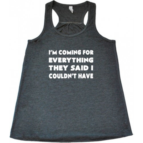 I'm Coming For Everything They Said I Couldn't Have Shirt
