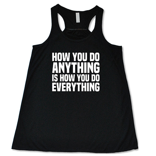 How You Do Anything Is How You Do Everything Shirt | Tank Top