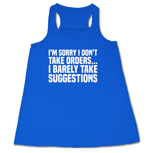 I'm Sorry I Don't Take Orders... I Barely Take Suggestions Shirt