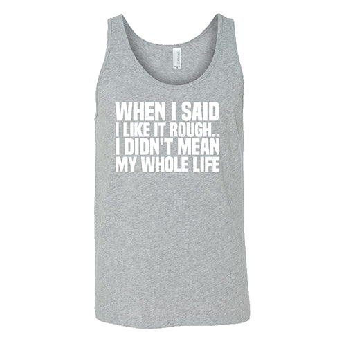 When I Said I Like It Rough I Didnt Mean My Whole Life Shirt Unisex