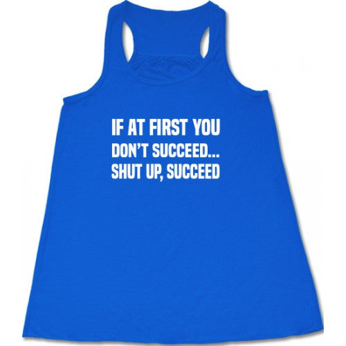 If At First You Don't Succeed...Shut Up Succeed Shirt – Constantly ...