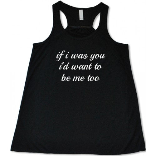 If I Was You I'd Want To Be Me Too Shirt – Constantly Varied Gear