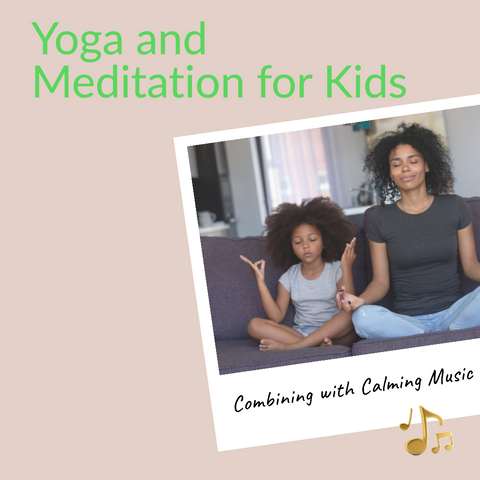 Yoga and Meditation for Kids: Combining with Calming Music