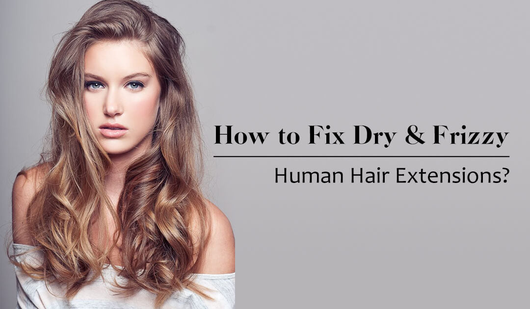 How to fix dry and frizzy hair extensions