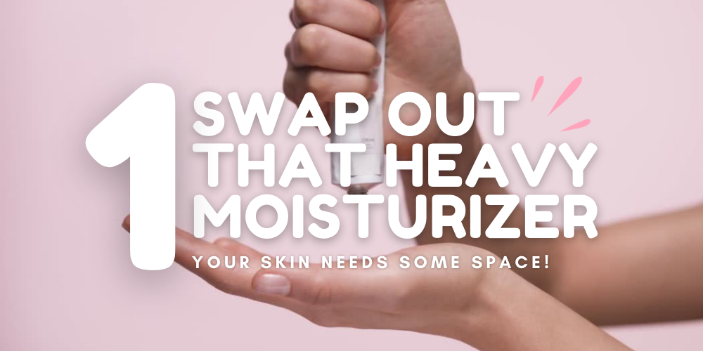 swap out that heavy moisturizer