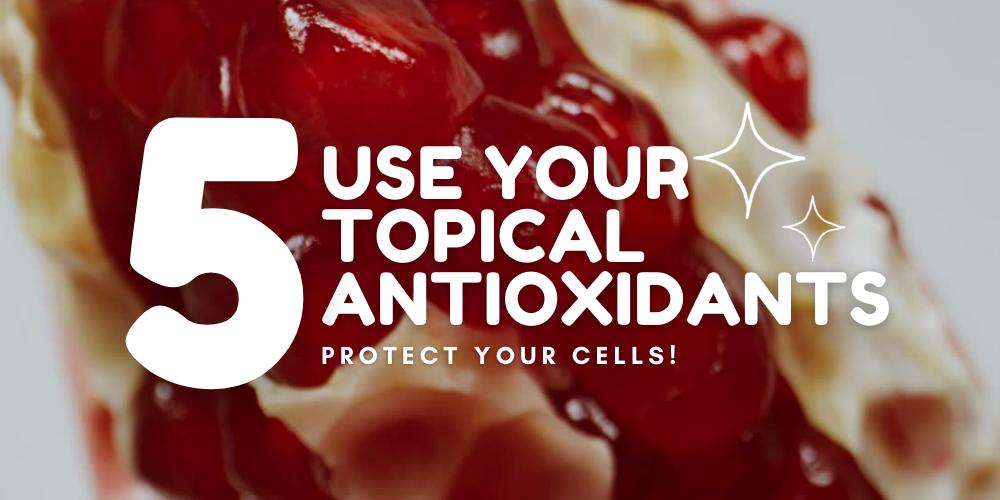 use your topical antioxidants