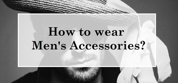 How to wear men's accessories?