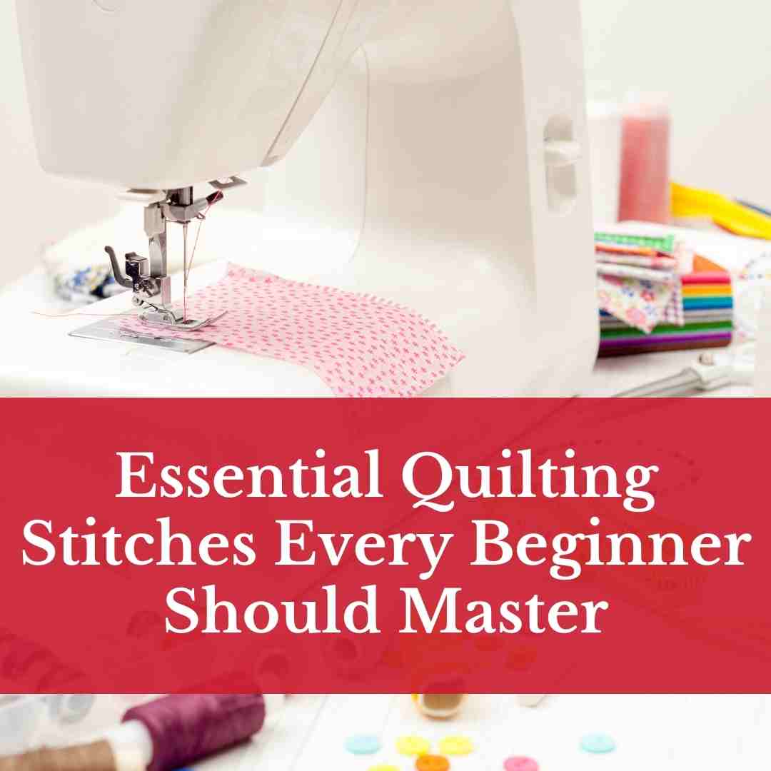Essential Quilting Stitches Every Beginner Should Master