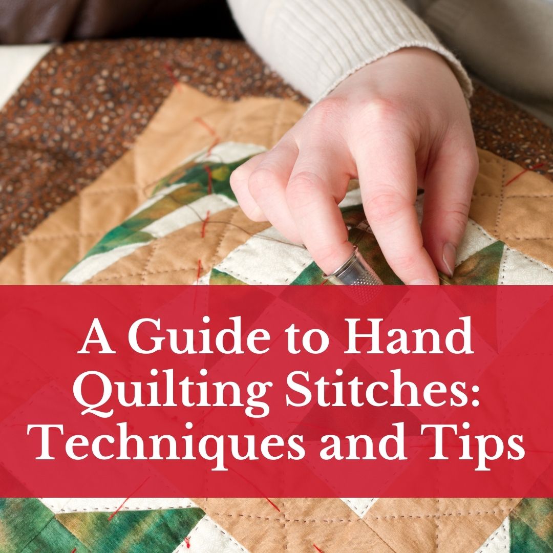 A Guide to Hand Quilting Stitches: Techniques and Tips