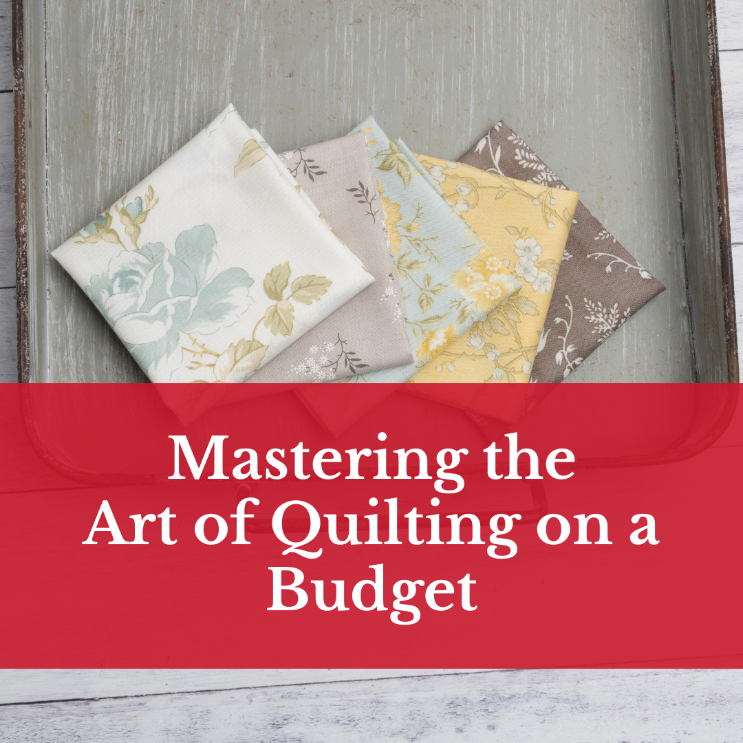 Mastering the Art of Quilting on a Budget: Tips and Tricks