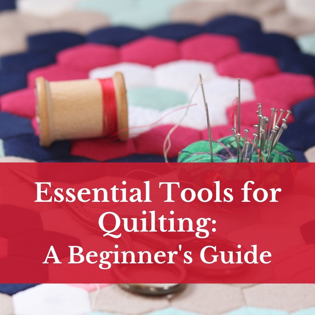 Essential Tools for Quilting: A Beginner's Guide