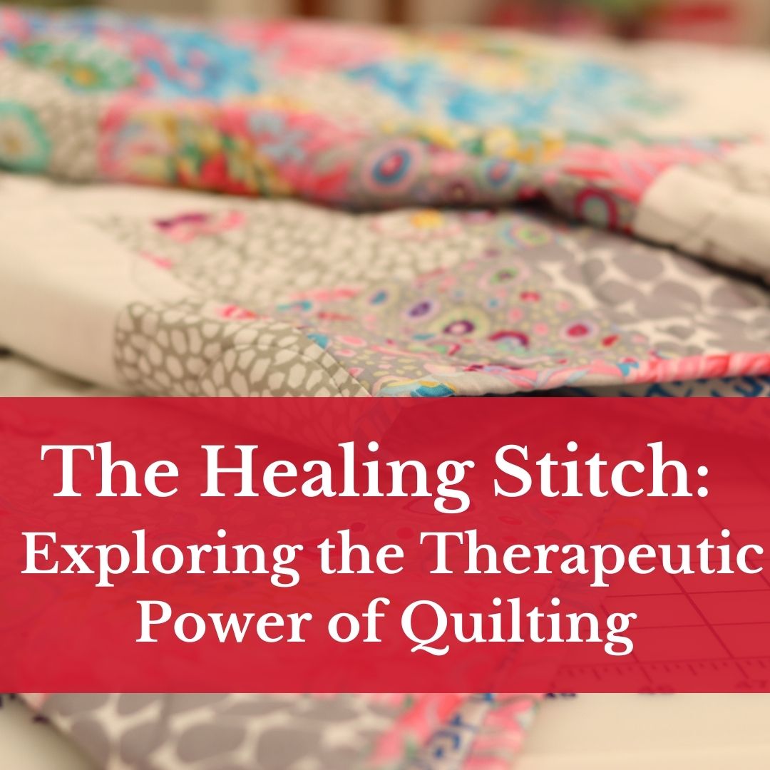 The Healing Stitch: Exploring the Therapeutic Power of Quilting