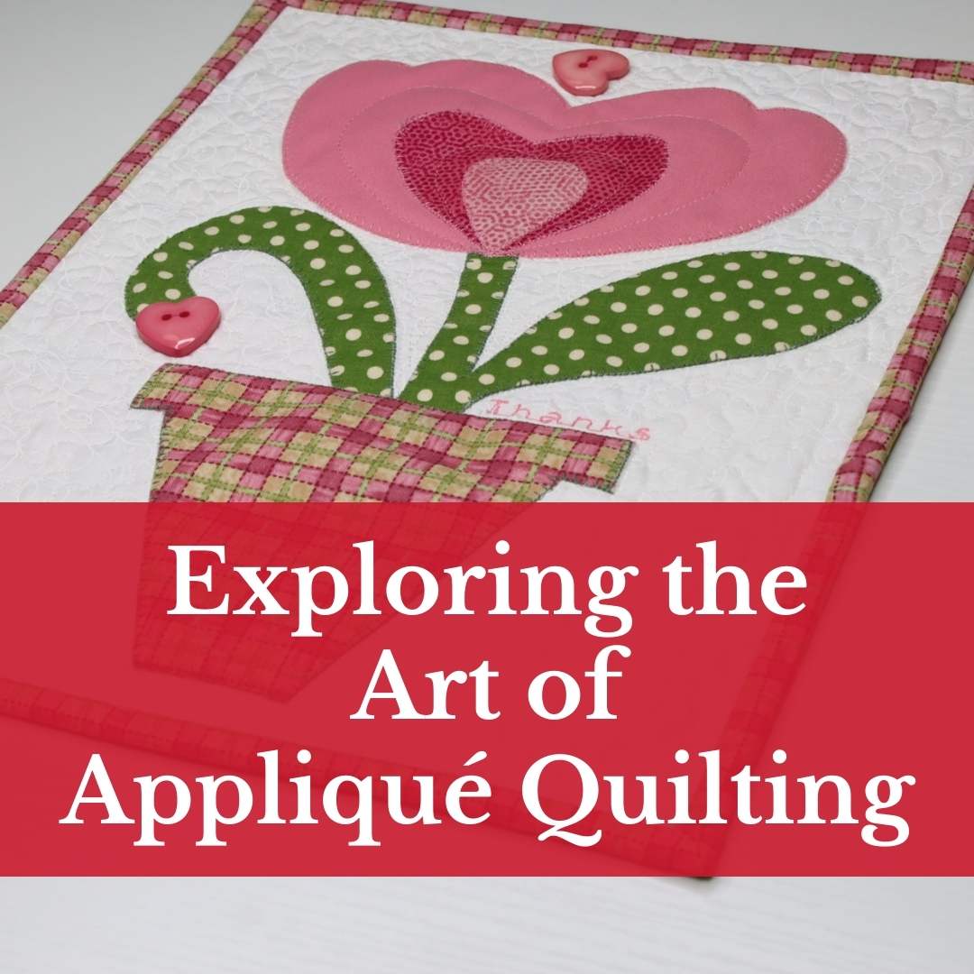 Exploring the Art of Appliqué Quilting: Adding Texture and Charm to Fabric Creations