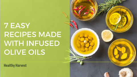 7 Easy Recipes Made with Infused Olive Oils | Healthy Harvest