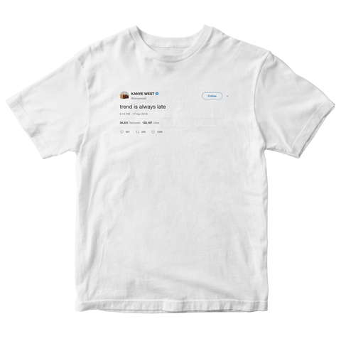 Kanye West trend is always late tweet on a white t-shirt from Tee Tweets