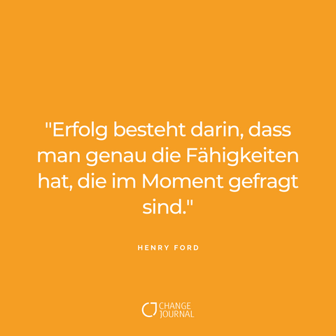 Zitate zum Nachdenken von Henry Ford: Erfolg besteht darin, dass man genau die Fähigkeiten hat, die im Moment gefragt sind.