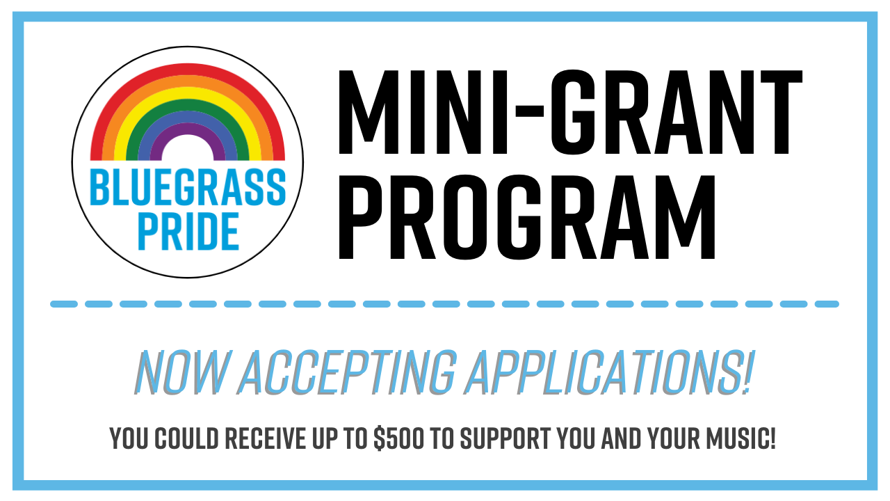 Bluegrass Pride Mini-Grant Program: Now accepting applications! You could receive up to $500 to support you and your music.