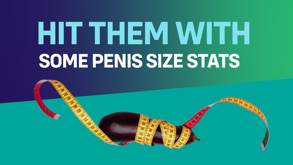 Hit them with some penis size stats