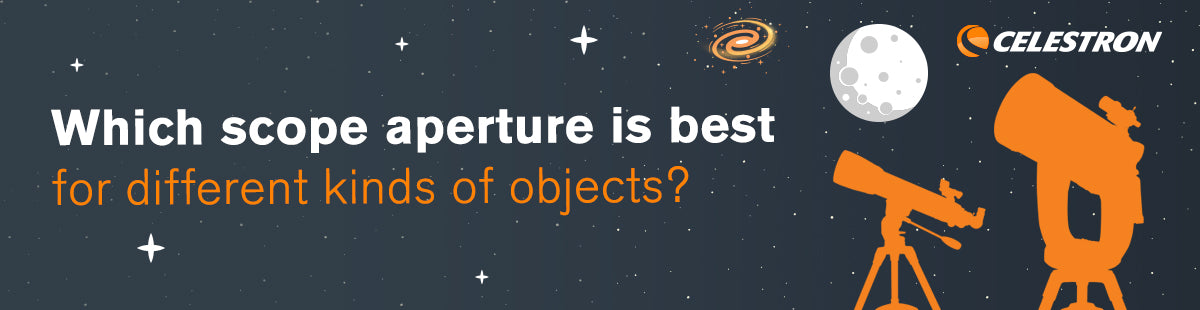 Which scope aperture is best for different kinds of objects?