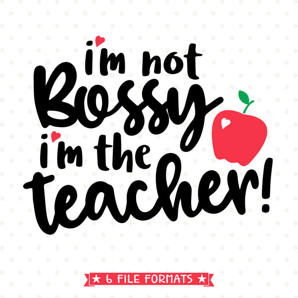 Download I'm not Bossy I'm the Teacher SVG - Funny Teacher shirt ...