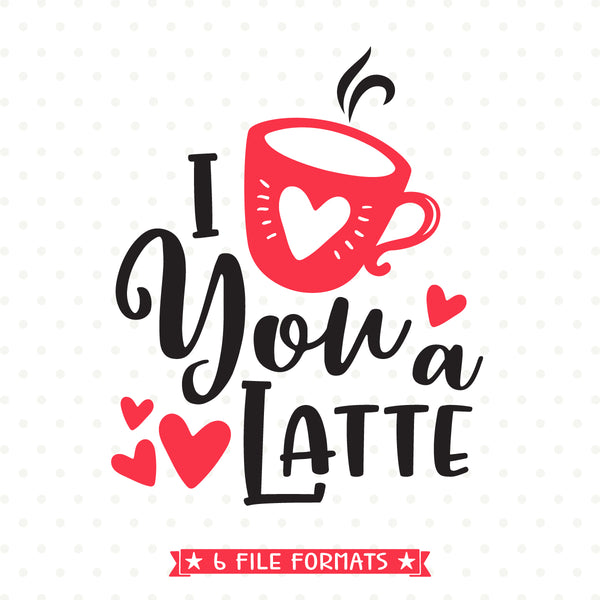 Download Love You a Latte SVG file - Valentines Day SVG - Valentine ...