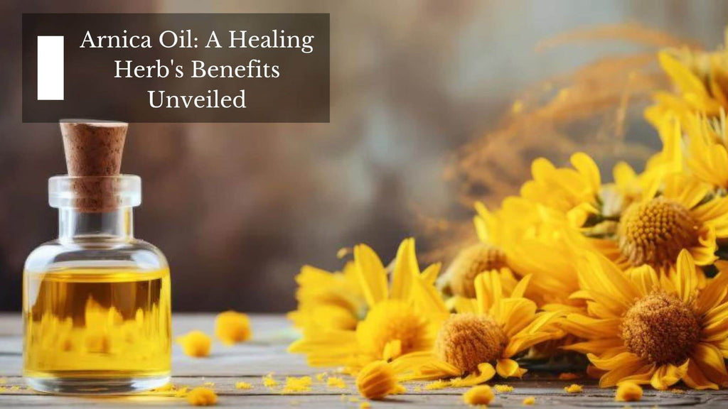 ARNICA OIL: A HEALING HERB'S BENEFITS UNVEILED