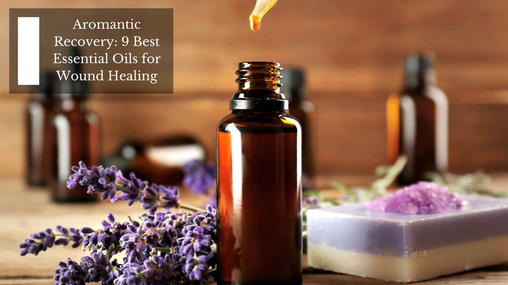 Aromantic Recovery: 9 Best Essential Oils for Wound Healing
