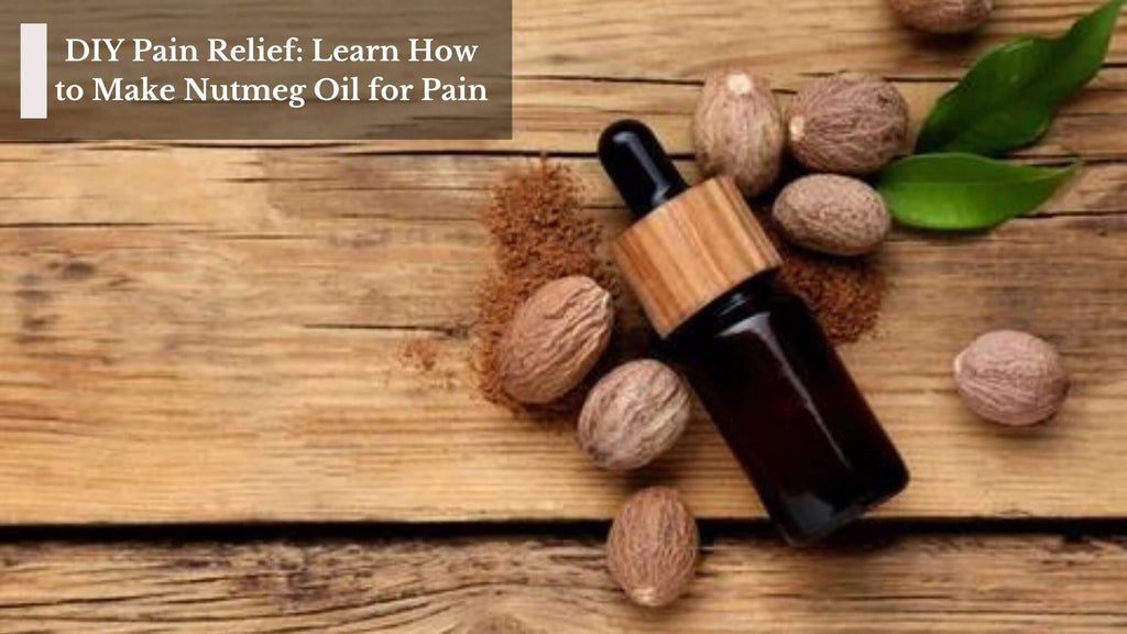 DIY Pain Relief: Learn How to Make Nutmeg Oil for Pain